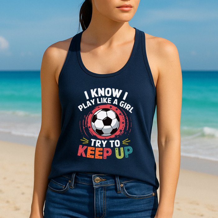 I Know I Play Like A Girl Try To Keep Up Cute Soccer Lover Womens Tank Top