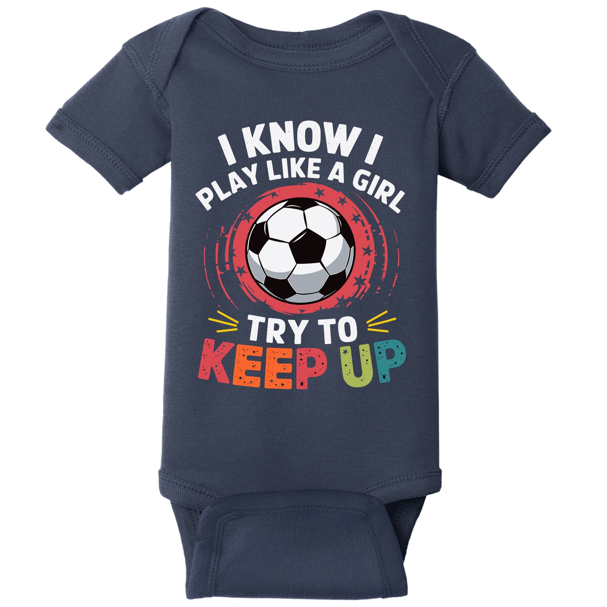 I Know I Play Like A Girl Try To Keep Up Cute Soccer Lover Baby Bodysuit