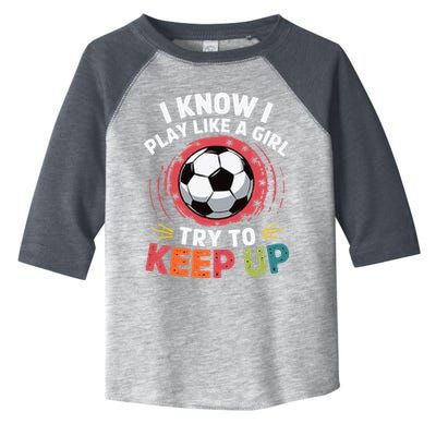 I Know I Play Like A Girl Try To Keep Up Cute Soccer Lover Toddler Fine Jersey T-Shirt