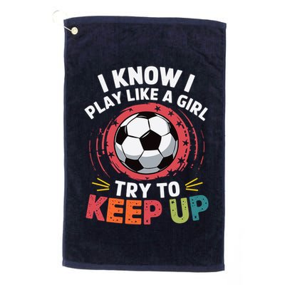 I Know I Play Like A Girl Try To Keep Up Cute Soccer Lover Golf Towel