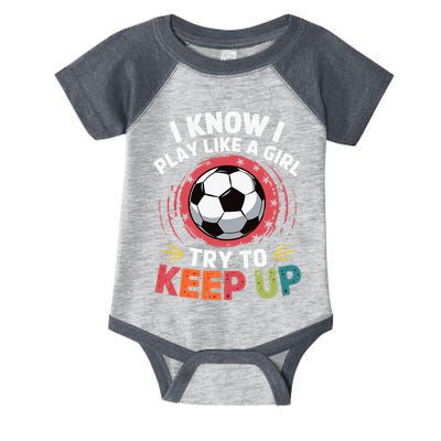 I Know I Play Like A Girl Try To Keep Up Cute Soccer Lover Infant Baby Jersey Bodysuit