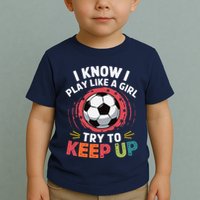 I Know I Play Like A Girl Try To Keep Up Cute Soccer Lover Toddler T-Shirt