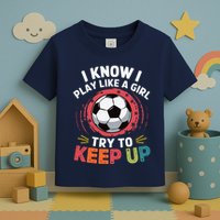 I Know I Play Like A Girl Try To Keep Up Cute Soccer Lover Toddler T-Shirt
