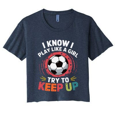 I Know I Play Like A Girl Try To Keep Up Cute Soccer Lover Crop Top