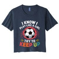 I Know I Play Like A Girl Try To Keep Up Cute Soccer Lover Crop Top
