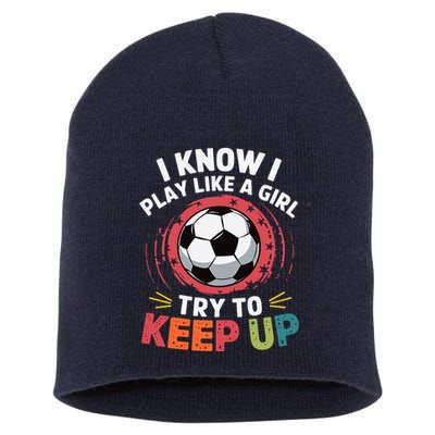 I Know I Play Like A Girl Try To Keep Up Cute Soccer Lover Short Acrylic Beanie