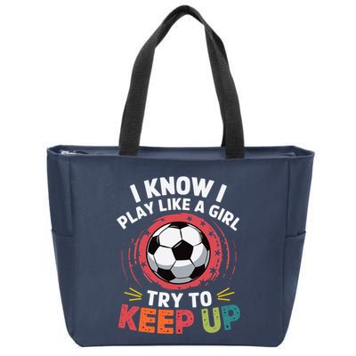 I Know I Play Like A Girl Try To Keep Up Cute Soccer Lover Zip Tote Bag