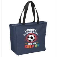 I Know I Play Like A Girl Try To Keep Up Cute Soccer Lover Zip Tote Bag