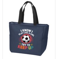 I Know I Play Like A Girl Try To Keep Up Cute Soccer Lover Zip Tote Bag