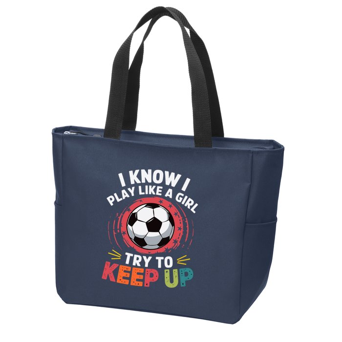 I Know I Play Like A Girl Try To Keep Up Cute Soccer Lover Zip Tote Bag