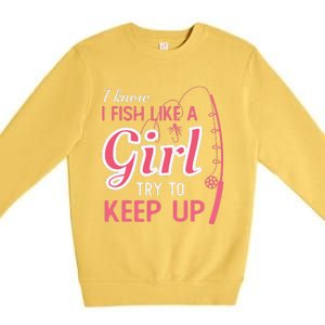 I Know I Fish Like Girl Try To Keep Fishing Girl Premium Crewneck Sweatshirt