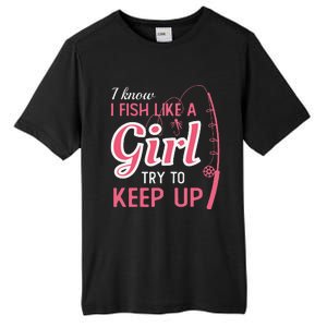 I Know I Fish Like Girl Try To Keep Fishing Girl Tall Fusion ChromaSoft Performance T-Shirt