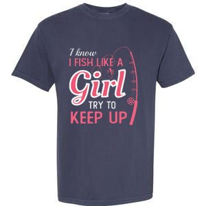 I Know I Fish Like Girl Try To Keep Fishing Girl Garment-Dyed Heavyweight T-Shirt