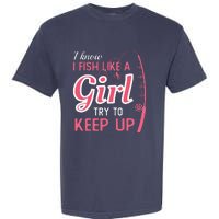 I Know I Fish Like Girl Try To Keep Fishing Girl Garment-Dyed Heavyweight T-Shirt