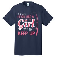 I Know I Fish Like Girl Try To Keep Fishing Girl Tall T-Shirt