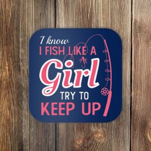 I Know I Fish Like Girl Try To Keep Fishing Girl Coaster