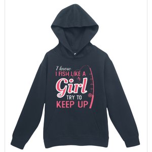 I Know I Fish Like Girl Try To Keep Fishing Girl Urban Pullover Hoodie