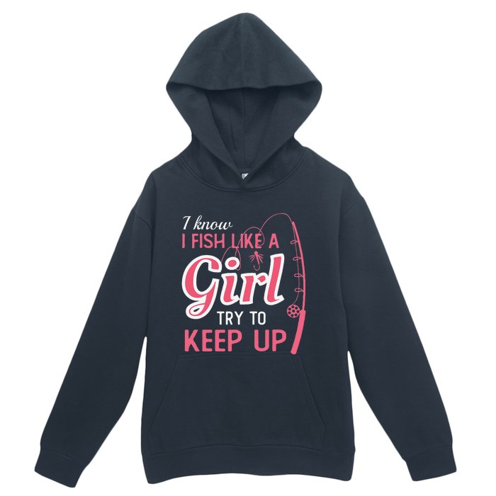 I Know I Fish Like Girl Try To Keep Fishing Girl Urban Pullover Hoodie