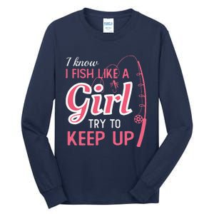 I Know I Fish Like Girl Try To Keep Fishing Girl Tall Long Sleeve T-Shirt