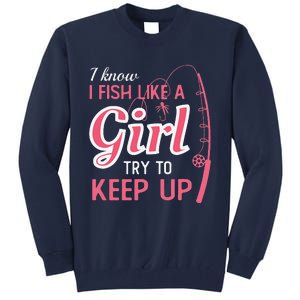 I Know I Fish Like Girl Try To Keep Fishing Girl Tall Sweatshirt