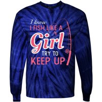 I Know I Fish Like Girl Try To Keep Fishing Girl Tie-Dye Long Sleeve Shirt