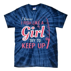 I Know I Fish Like Girl Try To Keep Fishing Girl Tie-Dye T-Shirt