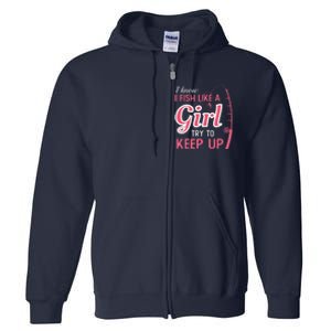 I Know I Fish Like Girl Try To Keep Fishing Girl Full Zip Hoodie