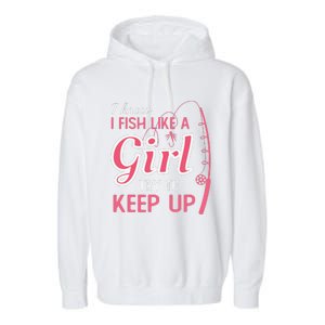 I Know I Fish Like Girl Try To Keep Fishing Girl Garment-Dyed Fleece Hoodie