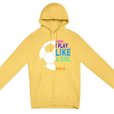 I Know I Play Like A Girl Cute Football Gift Premium Pullover Hoodie