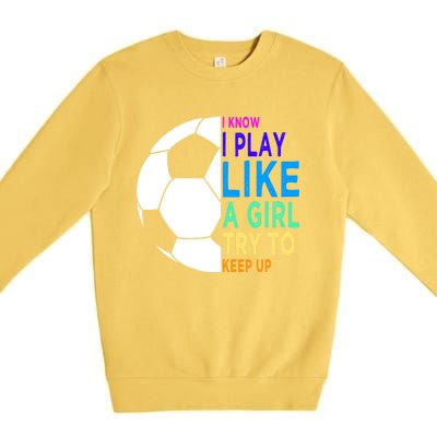 I Know I Play Like A Girl Cute Football Gift Premium Crewneck Sweatshirt