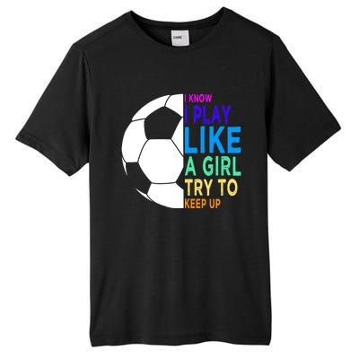 I Know I Play Like A Girl Cute Football Gift Tall Fusion ChromaSoft Performance T-Shirt