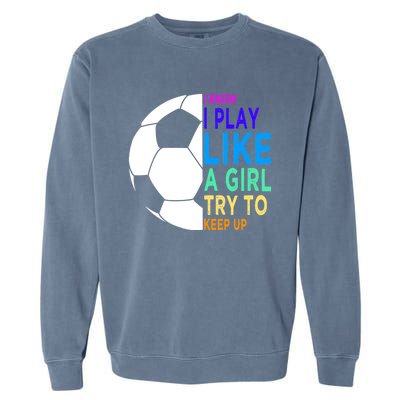 I Know I Play Like A Girl Cute Football Gift Garment-Dyed Sweatshirt