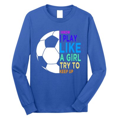 I Know I Play Like A Girl Cute Football Gift Long Sleeve Shirt