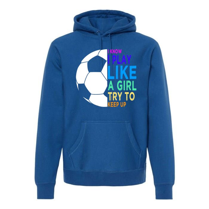 I Know I Play Like A Girl Cute Football Gift Premium Hoodie