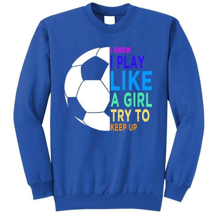 I Know I Play Like A Girl Cute Football Gift Tall Sweatshirt