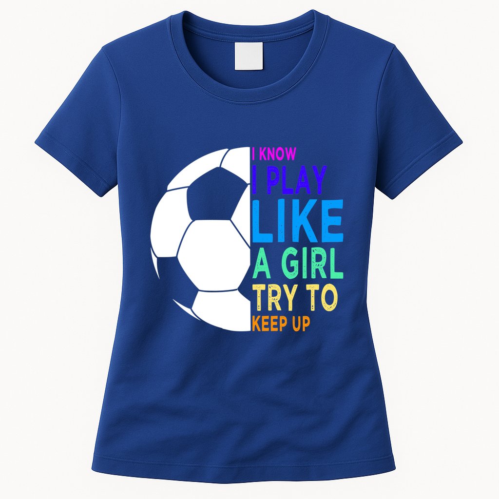 I Know I Play Like A Girl Cute Football Gift Womens T-Shirt