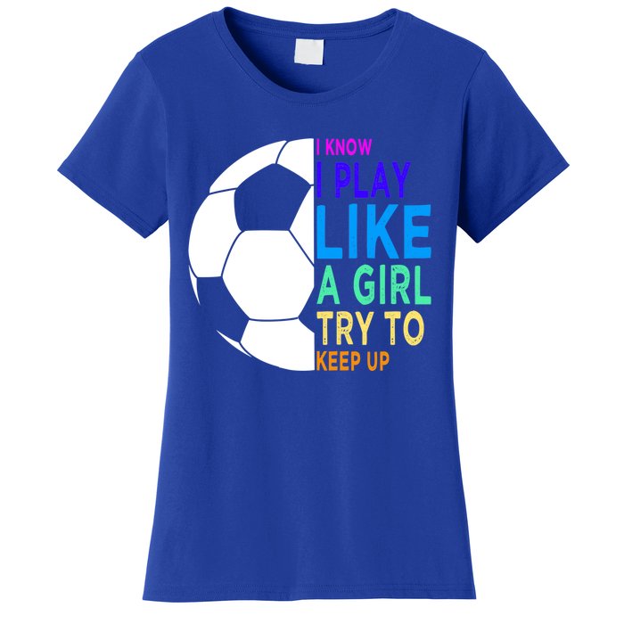 I Know I Play Like A Girl Cute Football Gift Women's T-Shirt