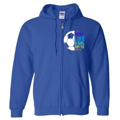 I Know I Play Like A Girl Cute Football Gift Full Zip Hoodie