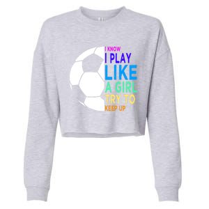 I Know I Play Like A Girl Cute Football Gift Cropped Pullover Crew