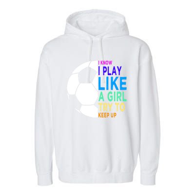 I Know I Play Like A Girl Cute Football Gift Garment-Dyed Fleece Hoodie