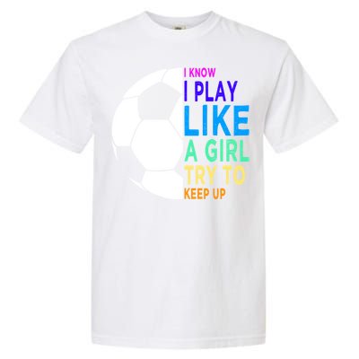 I Know I Play Like A Girl Cute Football Gift Garment-Dyed Heavyweight T-Shirt