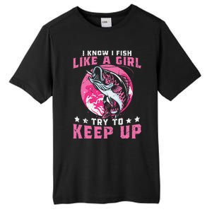 I Know I Fish Like A Girl Try To Keep Up Funny Fishing Tall Fusion ChromaSoft Performance T-Shirt