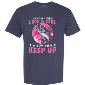 I Know I Fish Like A Girl Try To Keep Up Funny Fishing Garment-Dyed Heavyweight T-Shirt