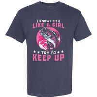 I Know I Fish Like A Girl Try To Keep Up Funny Fishing Garment-Dyed Heavyweight T-Shirt