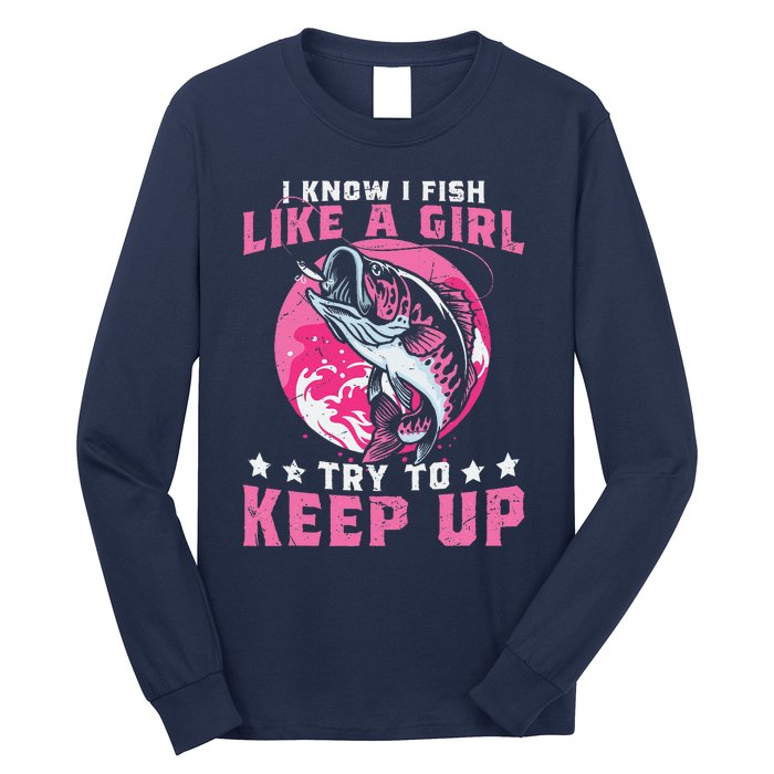 I Know I Fish Like A Girl Try To Keep Up Funny Fishing Long Sleeve Shirt