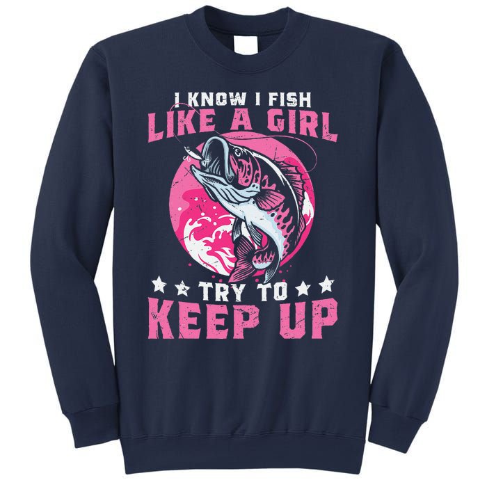 I Know I Fish Like A Girl Try To Keep Up Funny Fishing Sweatshirt