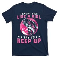 I Know I Fish Like A Girl Try To Keep Up Funny Fishing T-Shirt