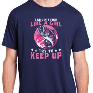 I Know I Fish Like A Girl Try To Keep Up Funny Fishing Adult ChromaSoft Performance T-Shirt