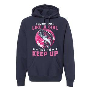 I Know I Fish Like A Girl Try To Keep Up Funny Fishing Premium Hoodie