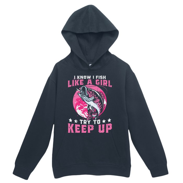 I Know I Fish Like A Girl Try To Keep Up Funny Fishing Urban Pullover Hoodie